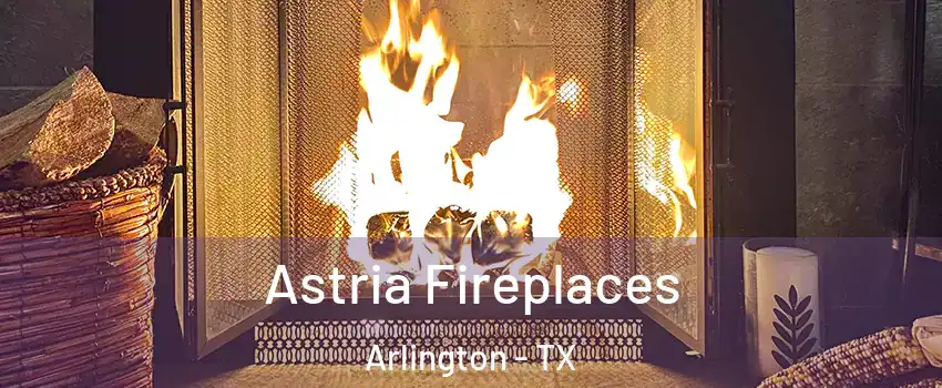Astria Fireplaces Arlington - TX