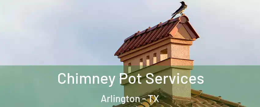 Chimney Pot Services Arlington - TX