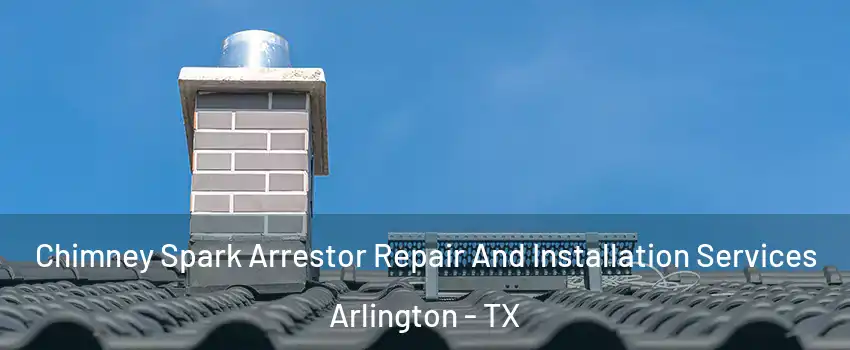 Chimney Spark Arrestor Repair And Installation Services Arlington - TX