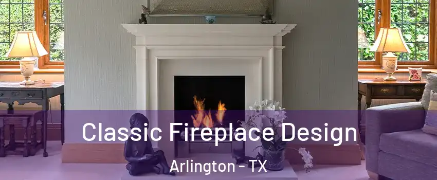 Classic Fireplace Design Arlington - TX