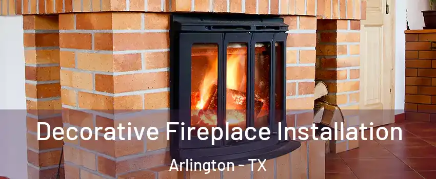 Decorative Fireplace Installation Arlington - TX