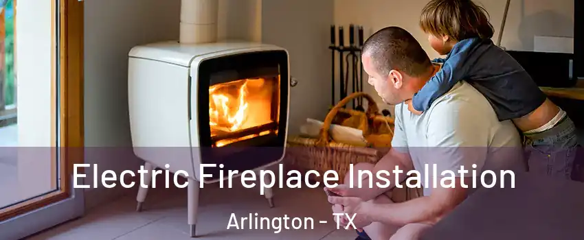 Electric Fireplace Installation Arlington - TX