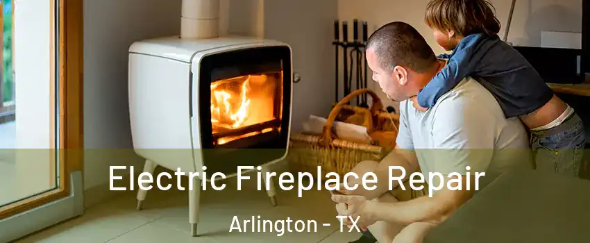 Electric Fireplace Repair Arlington - TX