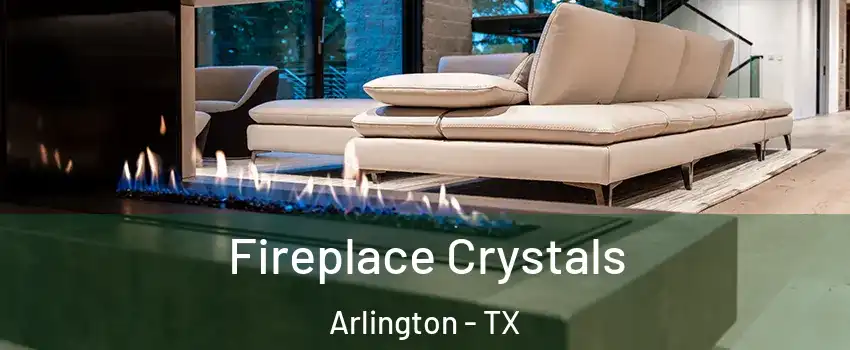 Fireplace Crystals Arlington - TX