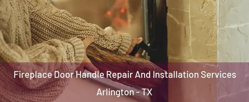 Fireplace Door Handle Repair And Installation Services Arlington - TX