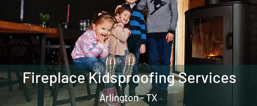 Fireplace Kidsproofing Services Arlington - TX