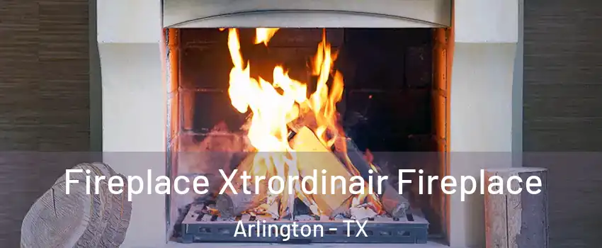Fireplace Xtrordinair Fireplace Arlington - TX