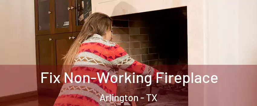 Fix Non-Working Fireplace Arlington - TX
