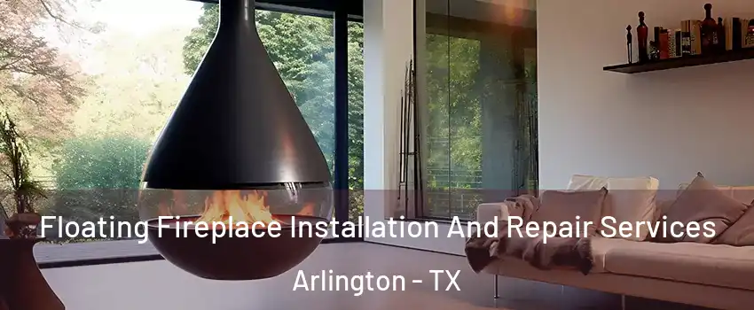 Floating Fireplace Installation And Repair Services Arlington - TX