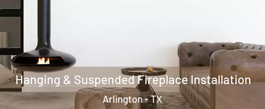 Hanging & Suspended Fireplace Installation Arlington - TX