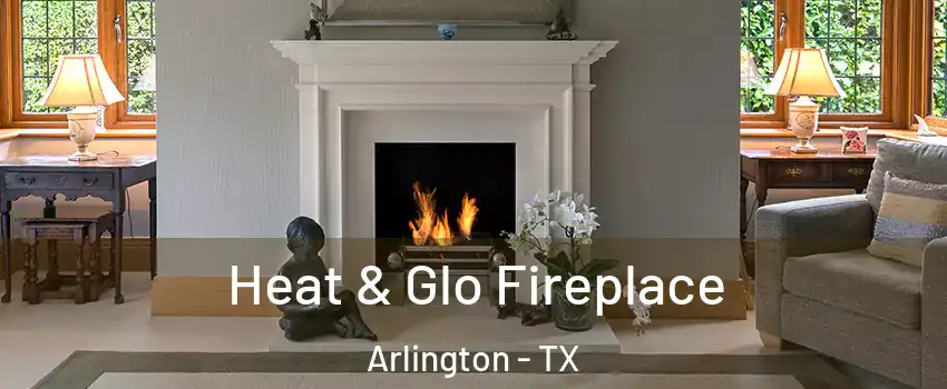 Heat & Glo Fireplace Arlington - TX