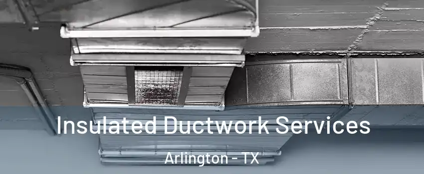 Insulated Ductwork Services Arlington - TX