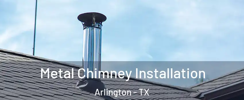 Metal Chimney Installation Arlington - TX