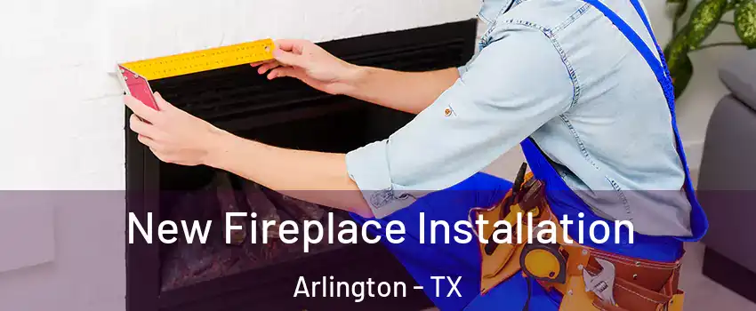 New Fireplace Installation Arlington - TX