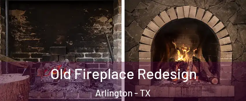 Old Fireplace Redesign Arlington - TX
