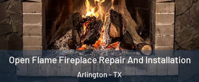 Open Flame Fireplace Repair And Installation Arlington - TX