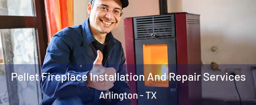 Pellet Fireplace Installation And Repair Services Arlington - TX