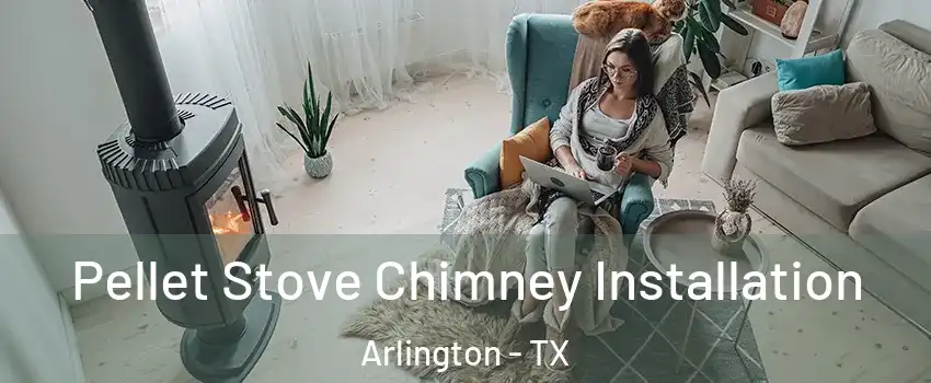 Pellet Stove Chimney Installation Arlington - TX