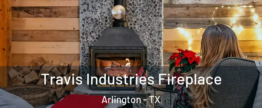 Travis Industries Fireplace Arlington - TX