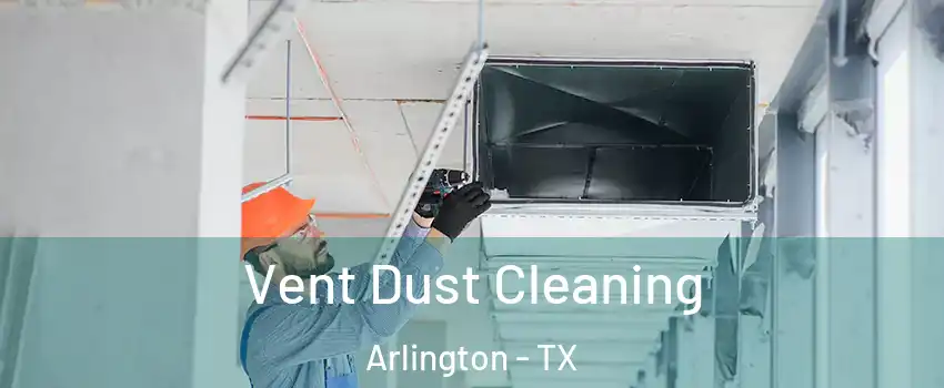 Vent Dust Cleaning Arlington - TX