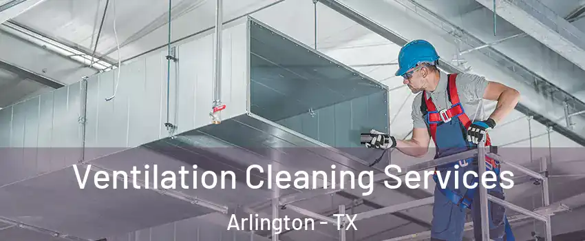 Ventilation Cleaning Services Arlington - TX