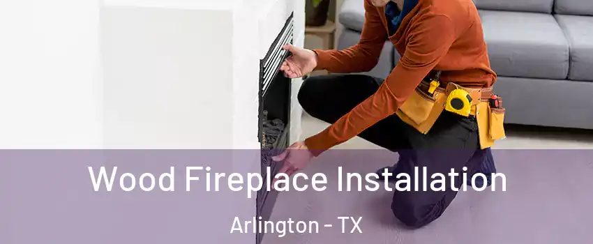 Wood Fireplace Installation Arlington - TX
