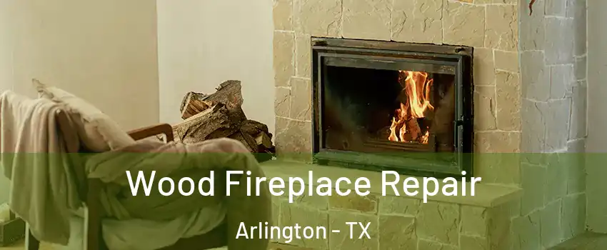Wood Fireplace Repair Arlington - TX