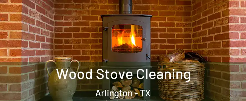 Wood Stove Cleaning Arlington - TX