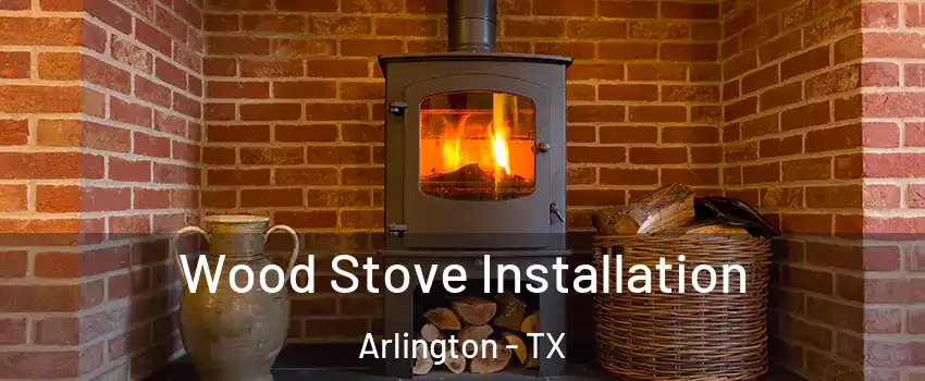 Wood Stove Installation Arlington - TX