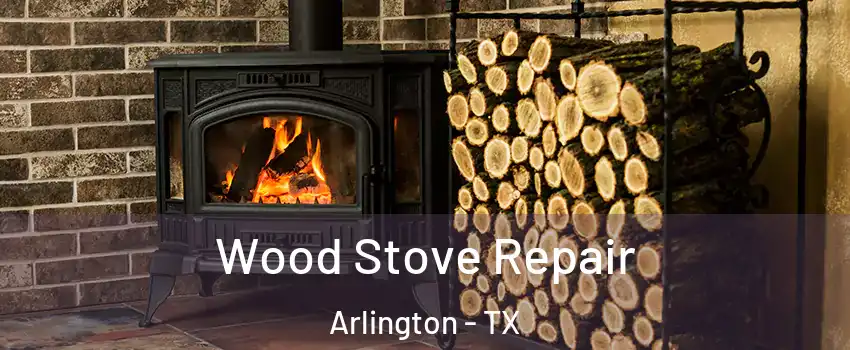 Wood Stove Repair Arlington - TX